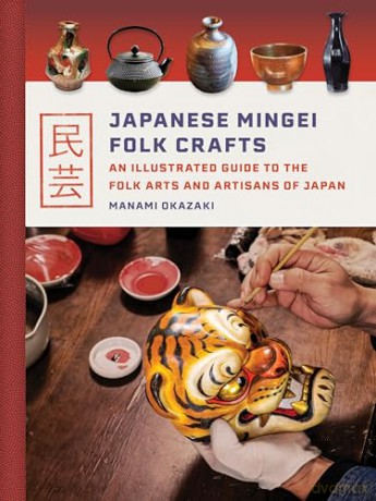 Japanese Mingei Folk Crafts: An Illustrated Guide to the Folk Arts and Artisans of Japan - Manami Okazaki [KSIĄŻKA]