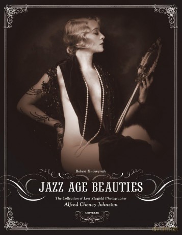 Jazz Age Beauties: The Lost Collection of Ziegfeld Photographer Alfred Cheney Johnston - Hudovernik Robert [KSIĄŻKA]