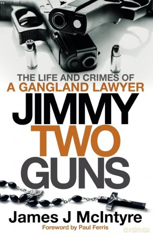Jimmy Two Guns: The Life and Crimes of a Gangland Lawyer - James J Mcintyre [KSIĄŻKA]