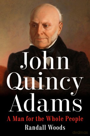 John Quincy Adams: A Man for the Whole People - Randall Woods [KSIĄŻKA]
