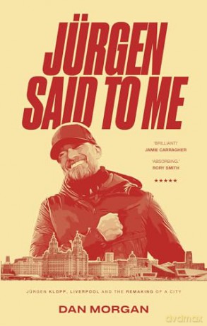 Jurgen Said to Me: Jurgen Klopp, Liverpool and the Remaking of a City - Morgan Dan [KSIĄŻKA]