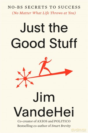 Just the Good Stuff: No-BS Secrets to Success (No Matter What Life Throws at You) - Jim Vandehei [KSIĄŻKA]
