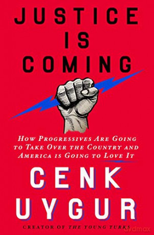Justice Is Coming: How Progressives Are Going to Take Over the Country and America Is Going to Love It - Cenk Uygur [KSIĄŻKA]