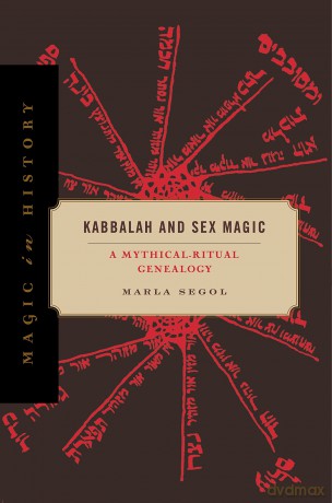 Kabbalah and Sex Magic: A Mythical-Ritual Genealogy: 23 (Magic in History) - Marla Segol [KSIĄŻKA]