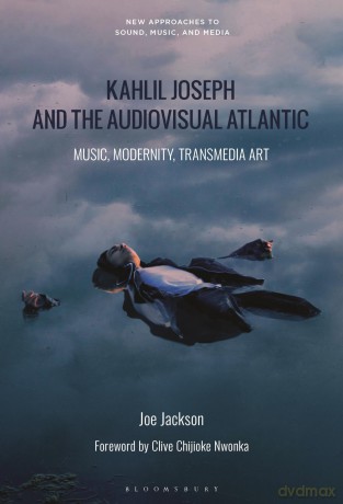 Kahlil Joseph and the Audiovisual Atlantic: Music, Modernity, Transmedia Art (New Approaches to Sound, Music, and Media) - Joe Jackson [KSIĄŻKA]