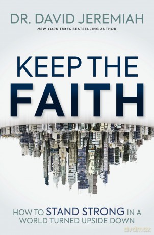 Keep the Faith: How to Stand Strong in a World Turned Upside-Down - David Jeremiah [KSIĄŻKA]