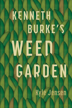 Kenneth Burke's Weed Garden: Refiguring the Mythic Grounds of Modern Rhetoric - Kyle Jensen [KSIĄŻKA]