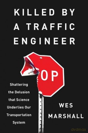 Killed by a Traffic Engineer: Shattering the Delusion That Science Underlies Our Transportation System - Wes Marshall [KSIĄŻKA]