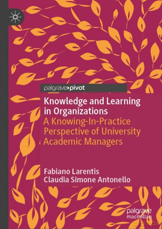 Knowledge and Learning in Organizations: A Knowing-In-Practice Perspective of University Academic Managers - Fabiano Larentis [KSIĄŻKA]
