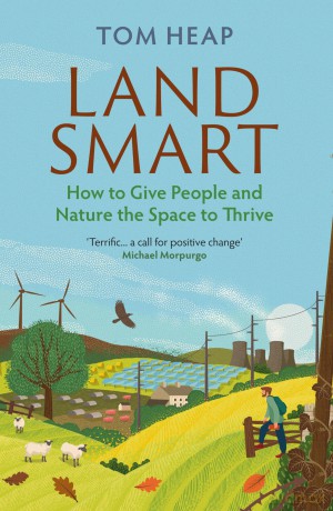 Land Smart: How to Give People and Nature the Space to Thrive - Tom Heap [KSIĄŻKA]