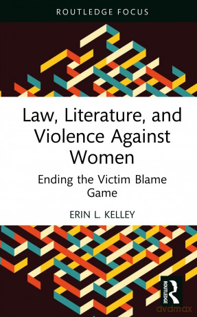 Law, Literature, and Violence Against Women: Ending the Victim Blame Game - Kelley Erin L. [KSIĄŻKA]