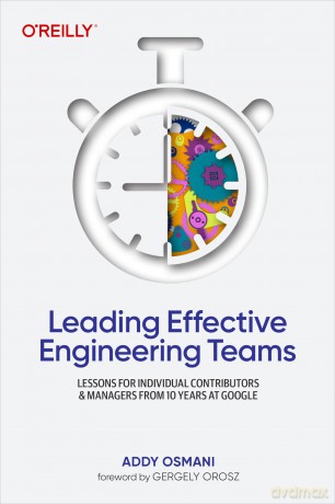 Leading Effective Engineering Teams: Lessons for Individual Contributors and Managers from 10 Years at Google - Addy Osmani [KSIĄŻKA]