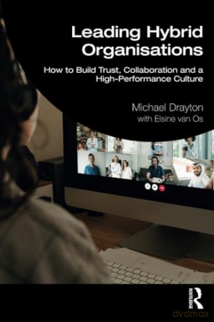 Leading Hybrid Organisations: How to Build Trust, Collaboration and a High-Performance Culture - Michael Drayton [KSIĄŻKA]