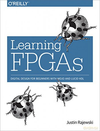 Learning FPGAs: Digital Design for Beginners with Mojo and Lucid Hdl - Justin Rajewski [KSIĄŻKA]