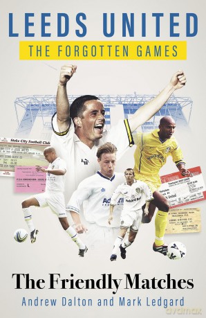 Leeds United the Forgotten Games: The Friendly Matches - Andrew Dalton [KSIĄŻKA]