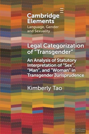 Legal Categorization of "Transgender": An Analysis of Statutory Interpretation of 'Sex', 'Man', and 'Woman' in Transgender Jurisprudence (Elements in Language, Gender and Sexuality) - Tao Kimberly [KSIĄŻKA]
