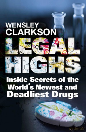 Legal Highs: Inside Secrets of the World's Newest and Deadliest Drugs - Wensley Clarkson [KSIĄŻKA]