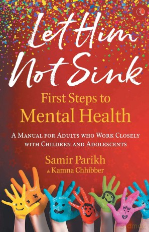 LET HIM NOT SINK: THE FIRST STEPS TO MENTAL HEALTH (A Manual for Adults who Work Closely with Children and Adolescents) - Samir Parikh [KSIĄŻKA]