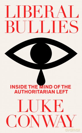 Liberal Bullies: Inside the Mind of the Authoritarian Left - Luke Conway [KSIĄŻKA]