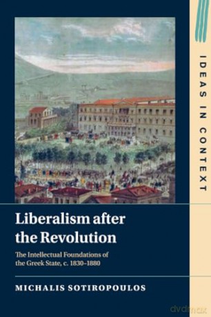 Liberalism after the Revolution: The Intellectual Foundations of the Greek State, c. 1830-1880: 143 (Ideas in Context, Series Number 143) - Sotiropoulo Michali [KSIĄŻKA]