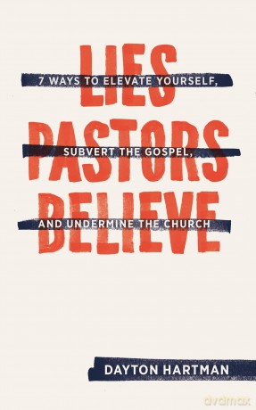 Lies Pastors Believe: Seven Ways to Elevate Yourself, Subvert the Gospel, and Undermine the Church [KSIĄŻKA]