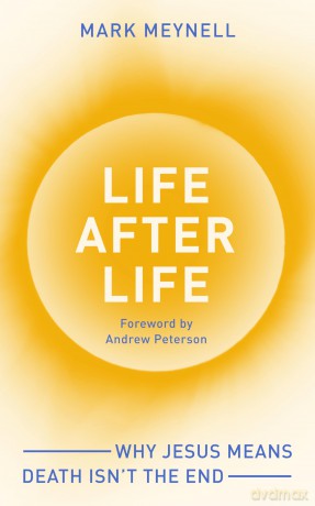Life After Life: Why Jesus means death isn't the end - Mark Meynell [KSIĄŻKA]