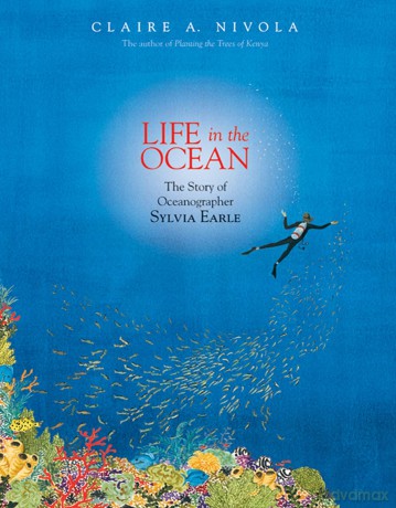 Life in the Ocean: The Story of Oceanographer Sylvia Earle - Claire A. Nivola [KSIĄŻKA]