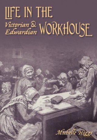 Life in the Victorian and Edwardian Workhouse - Higgs Michelle [KSIĄŻKA]