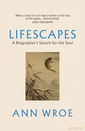 Lifescapes: A Biographer's Search for the Soul - Ann Wroe [KSIĄŻKA]