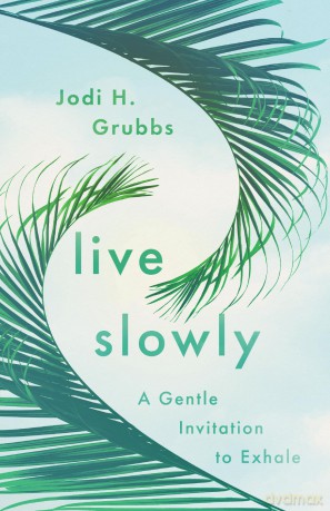 Live Slowly: A Gentle Invitation to Exhale - Jodi H. Grubbs [KSIĄŻKA]