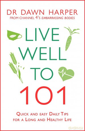 Live Well to 101: Quick and Easy Daily Tips for a Long and Healthy Life - Dawn Harper [KSIĄŻKA]