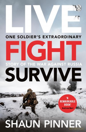 Live. Fight. Survive.: An ex-British soldier's account of courage, resistance and defiance fighting for Ukraine against Russia - Shaun Pinner [KSIĄŻKA]