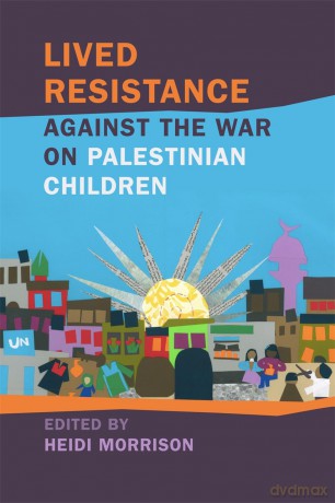 Lived Resistance against the War on Palestinian Children (Children, Youth, and War Series) [KSIĄŻKA]