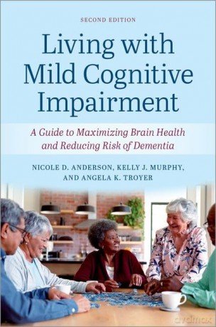 Living with Mild Cognitive Impairment: A Guide to Maximizing Brain Health and Reducing the Risk of Dementia [KSIĄŻKA]