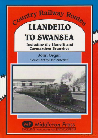 Llandeilo to Swansea: Including the Llanelli and Carmarthen Branches (Country Railway Routes) [KSIĄŻKA]