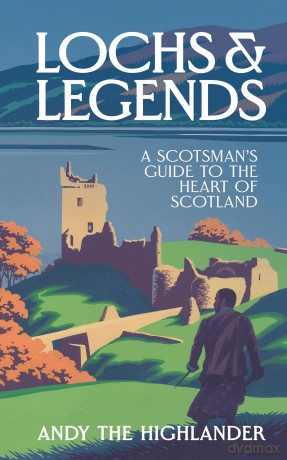 Lochs and Legends: A Scotsman's Guide to the Heart of Scotland - Andy The Highlander [KSIĄŻKA]