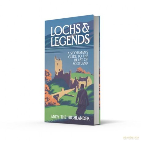 Lochs and Legends: A Scotsman's Guide to the Heart of Scotland - Andy The Highlander [KSIĄŻKA]