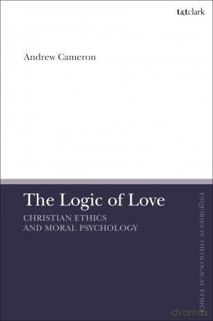 Logic of Love, The: Christian Ethics and Moral Psychology (T&T Clark Enquiries in Theological Ethics) - Cameron Andrew J B [KSIĄŻKA]