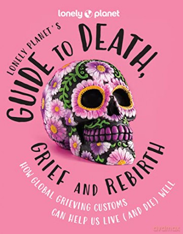 Lonely Planet's Guide to Death, Grief and Rebirth: 1 - Lonely Planet [KSIĄŻKA]