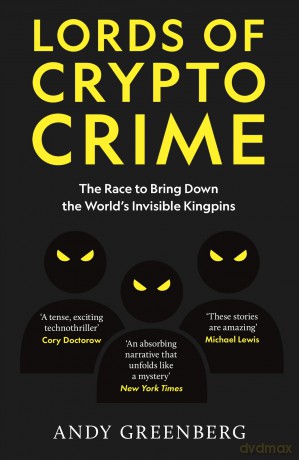 Lords of Crypto Crime: The Race to Bring Down the World's Invisible Kingpins - Andy Greenberg [KSIĄŻKA]