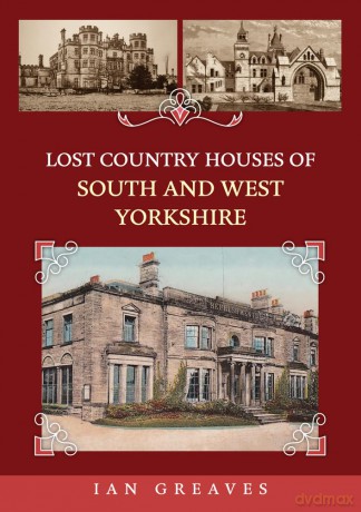 Lost Country Houses of South and West Yorkshire - Ian Greaves [KSIĄŻKA]
