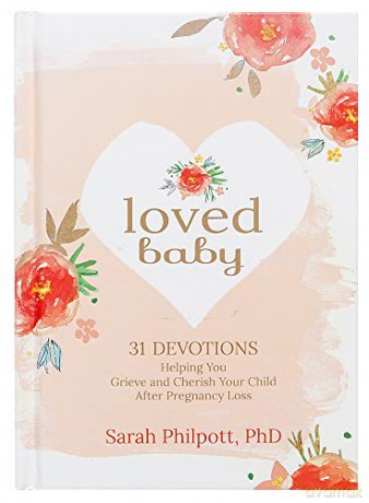 Loved Baby: Helping you Grieve and Cherish your Child After Pregnancy Loss: 31 Devotions Helping You Grieve and Cherish Your Child After Pregnancy Loss - S Philpott [KSIĄŻKA]