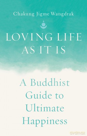 Loving Life as It Is: A Buddhist Guide to Ultimate Happiness - Chakung J Wangdrak [KSIĄŻKA]