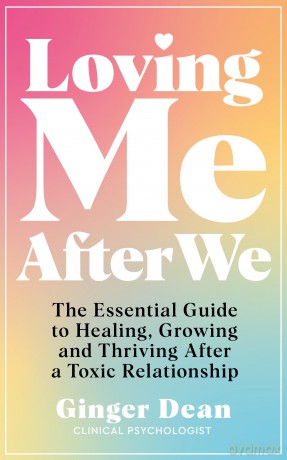 Loving Me After We: The Essential Guide to Healing, Growing and Thriving After a Toxic Relationship - Ginger Dean [KSIĄŻKA]