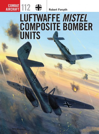 Luftwaffe Mistel Composite Bomber Units: 112 (Combat Aircraft) - Robert Forsyth [KSIĄŻKA]
