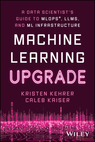 Machine Learning Upgrade: A Data Scientist's Guide to MLOps, LLMs, and ML Infrastructure: A Data Scientist's Guide to MLOps, LLMs, and ML Infrastructure [KSIĄŻKA]