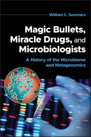 Magic Bullets, Miracle Drugs, and Microbiologists: A History of the Microbiome and Metagenomics [KSIĄŻKA]