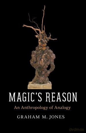 Magic's Reason: An Anthropology of Analogy - Graham M. Jones [KSIĄŻKA]