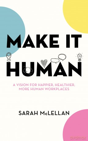 Make It Human: A vision for happier, healthier, more human workplaces - Sarah Mclellan [KSIĄŻKA]