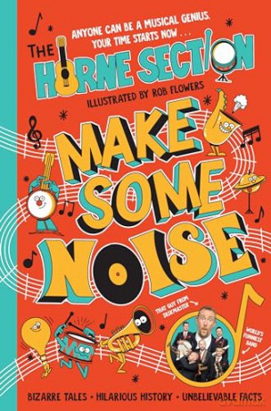Make Some Noise: The mind-blowing guide to all things music by the world's funniest band - Horne Section [KSIĄŻKA]